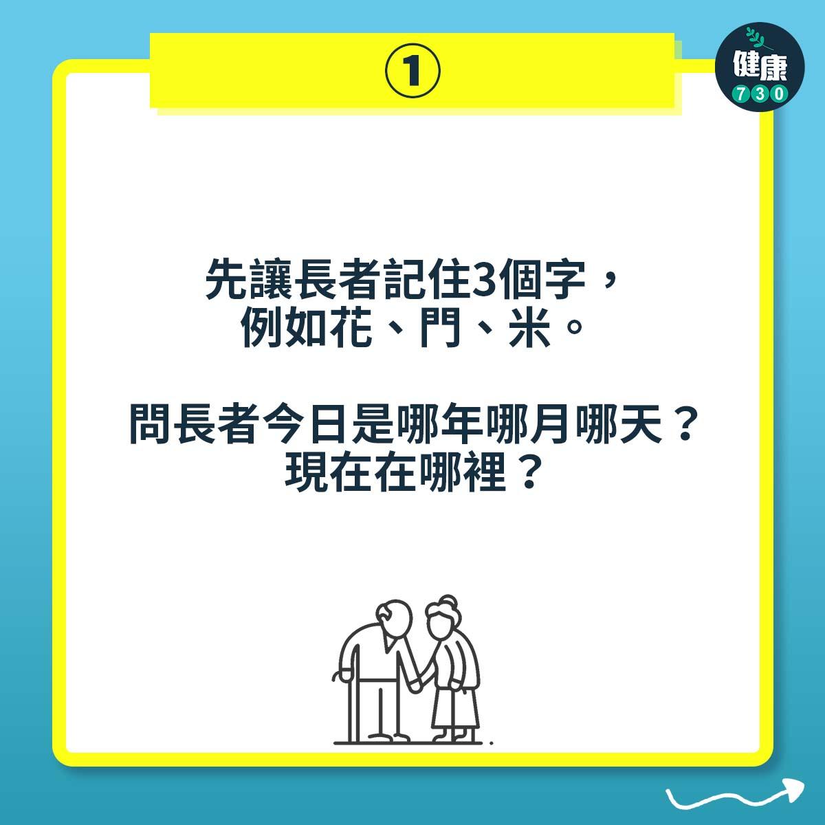 先讓長者記住3個字,例如花、門、米。問長者今日是哪年哪月哪天?現在在哪裡?