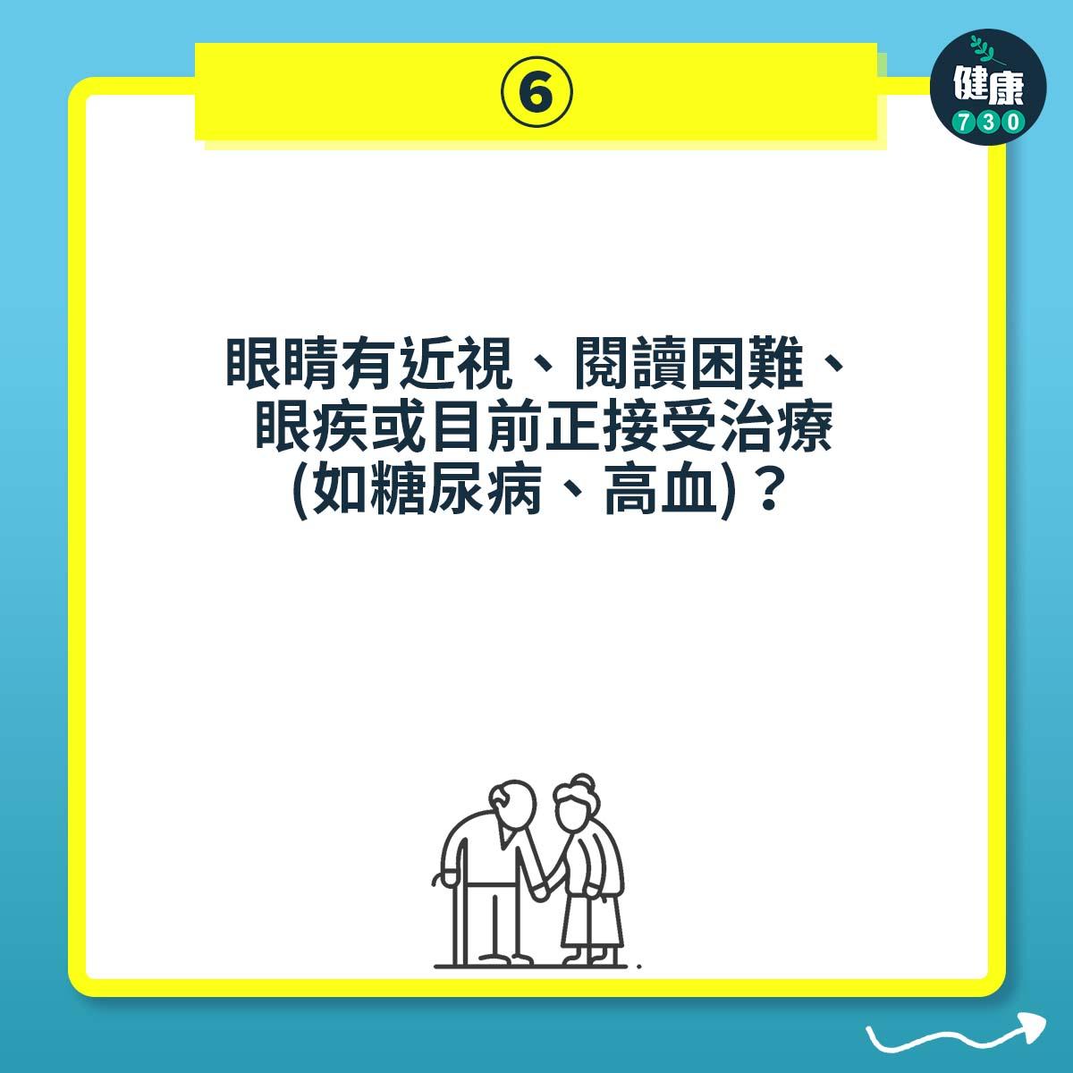 眼睛有近視、閱讀困難、眼疾或目前正接受治療(如糖尿病、高血)?