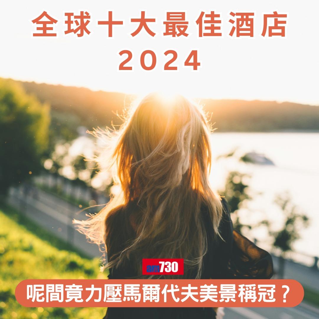 全球十大最佳酒店2024|呢間竟力壓馬爾代夫美景稱冠?(am730製圖)