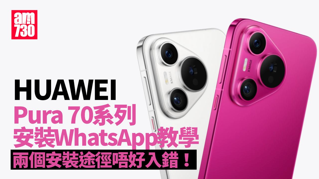 HUAWEI Pura 70系列安裝WhatsApp教學 兩個安裝途徑唔好入錯!