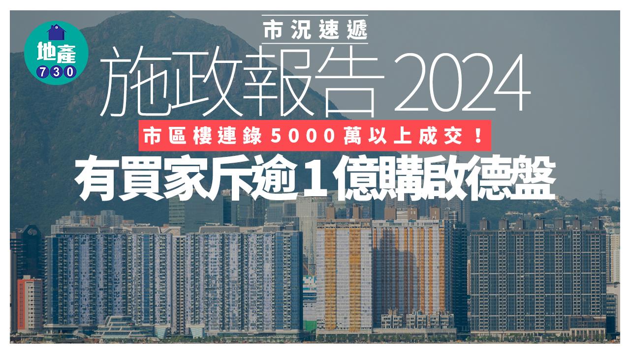 施政報告2024|市區樓連錄5000萬以上成交 有買家斥逾1億購啟德盤