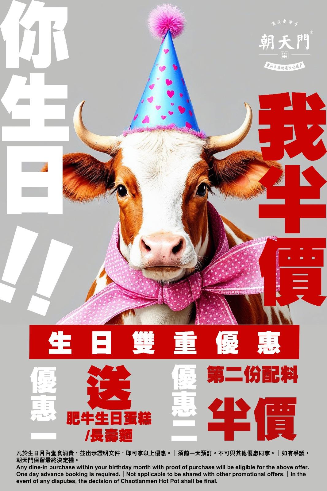 壽星客人生日月内堂食消費可享肥牛生日蛋糕一份;生日月内可享第二份配菜半價 (不包括海鮮配料及酒水類)。