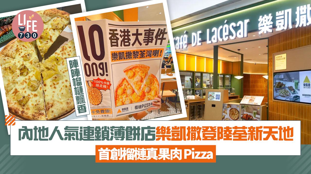 新店關注組|內地人氣連鎖薄餅店樂凱撒進軍荃新天地 首創榴槤真果肉pizza