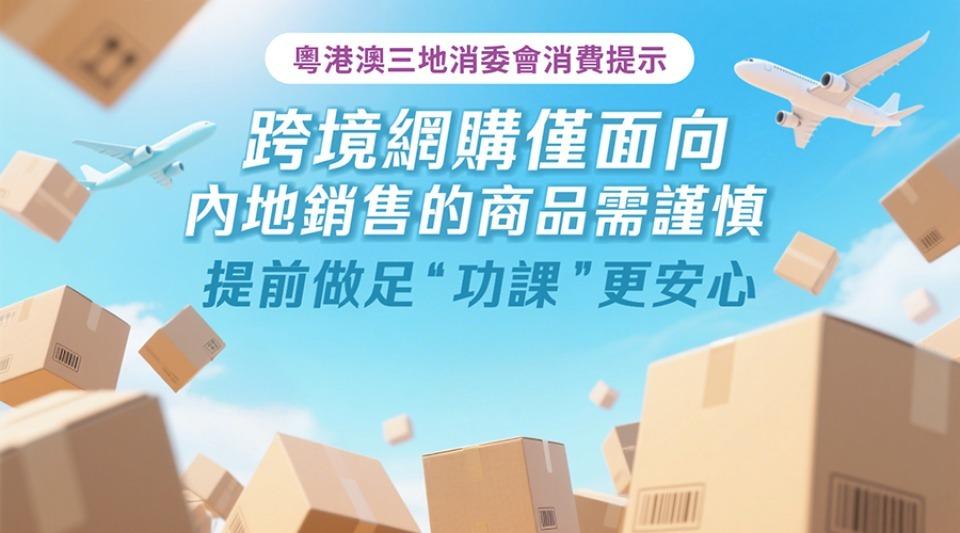廣東省消費者委員會聯同香港及澳門的消委會發出消費提示,提醒港澳居民,透過跨境網購平台購買只予內地市場銷售的「內銷商品」時應注意事項。(澳門消委會圖片)
