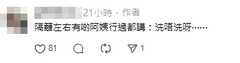 樓主亦透露路過人士亦稱:「隔籬左右有啲阿姨行過都講:洗唔洗呀......」
