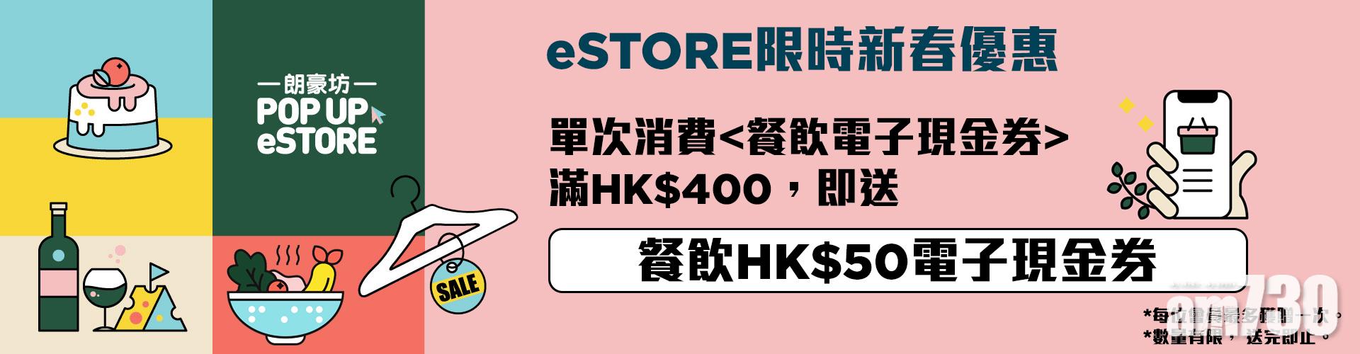 於朗豪坊eSTORE單次購買餐飲電子現金券滿$400,即送指定$50餐飲電子現金券。