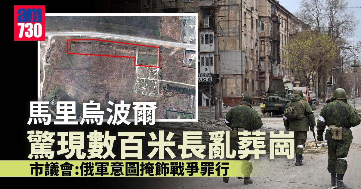 烏克蘭局勢｜馬里烏波爾驚現數百米長亂葬崗　烏方料9000平民被埋