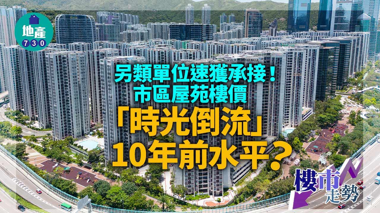 樓市走勢｜另類單位速獲承接 市區屋苑樓價「時光倒流」10年前水平？