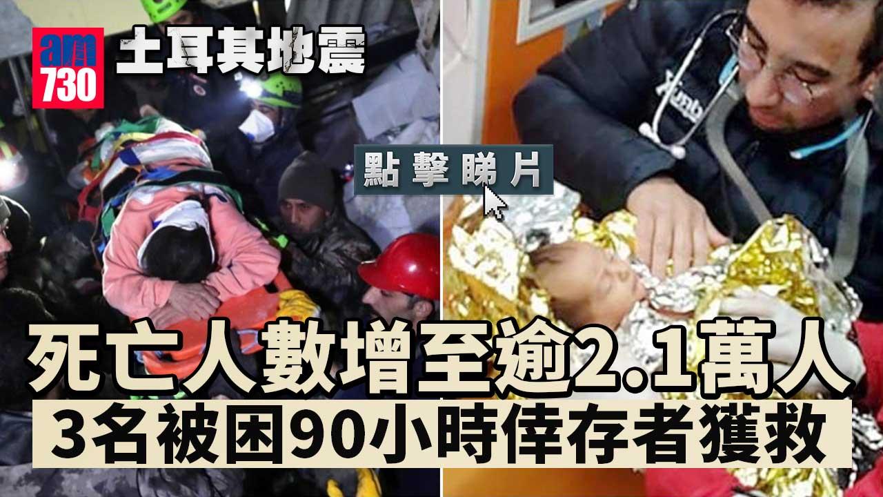 土耳其地震｜死亡人數增至逾2.1萬人　3名被困90小時倖存者獲救(有片)