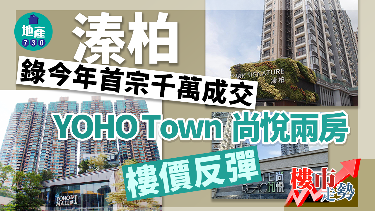 樓市走勢｜溱柏錄今年首宗千萬成交 YOHO Town、尚悅兩房樓價反彈