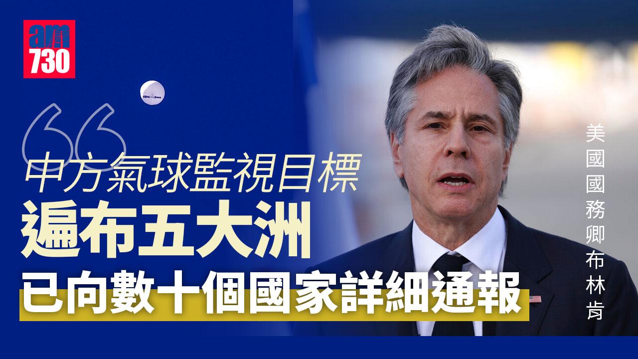 中國氣球｜布林肯：已向數十個國家詳細通報　中方氣球監視目標遍布五大洲