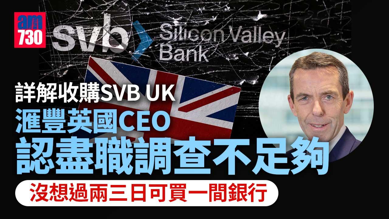 SVB接管｜滙豐英國CEO解釋收購SVB-UK經過　稱「沒想過兩三日買一間銀行」