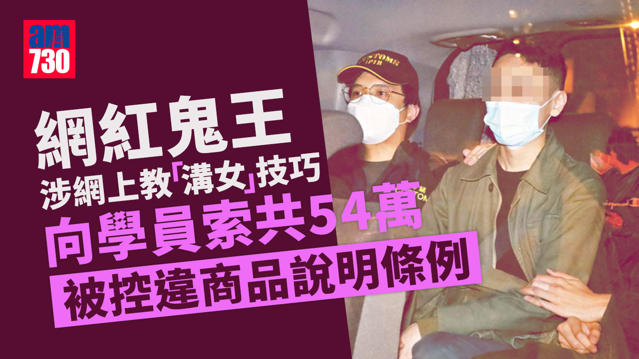 網紅「鬼王」涉網上教「溝女」技巧向學員索共54萬 被控違商品說明條例5月8日開審