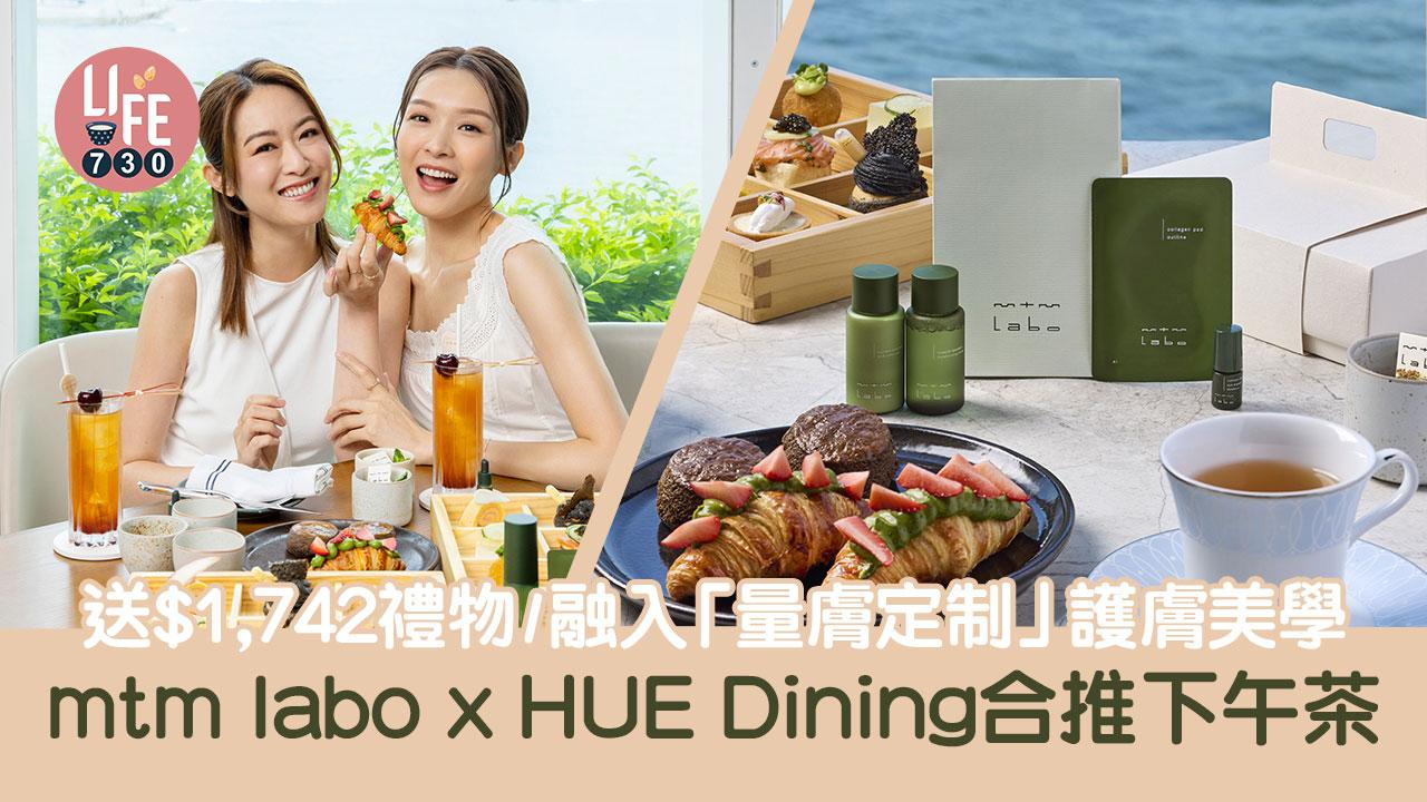 超值禮物｜mtm labo x HUE Dining合推下午茶 送出$1,742禮物套裝/融入「量膚定制」護膚美學