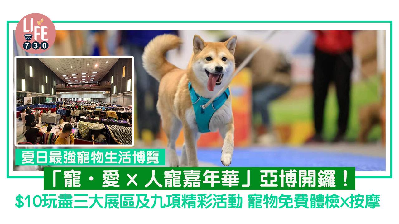 毛孩好去處│夏日最強寵物生活博覽亞博開鑼！$10玩盡三大展區及九項精彩活動 寵物免費體檢x按摩