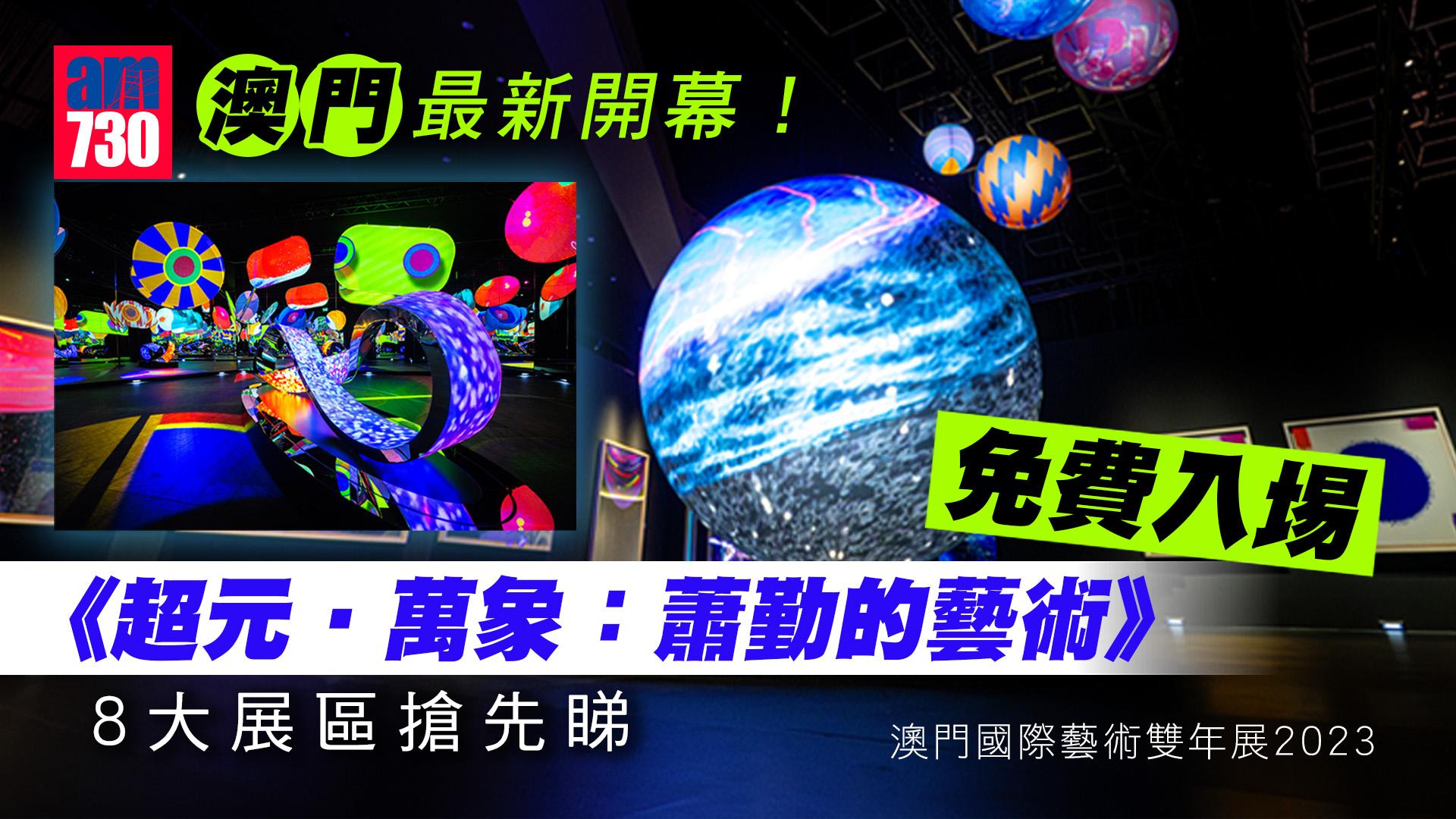 澳門好去處2023｜免費入埸！《超元•萬象：蕭勤的藝術》8大展區搶先睇 VR沉浸式體驗/數位雕塑裝置