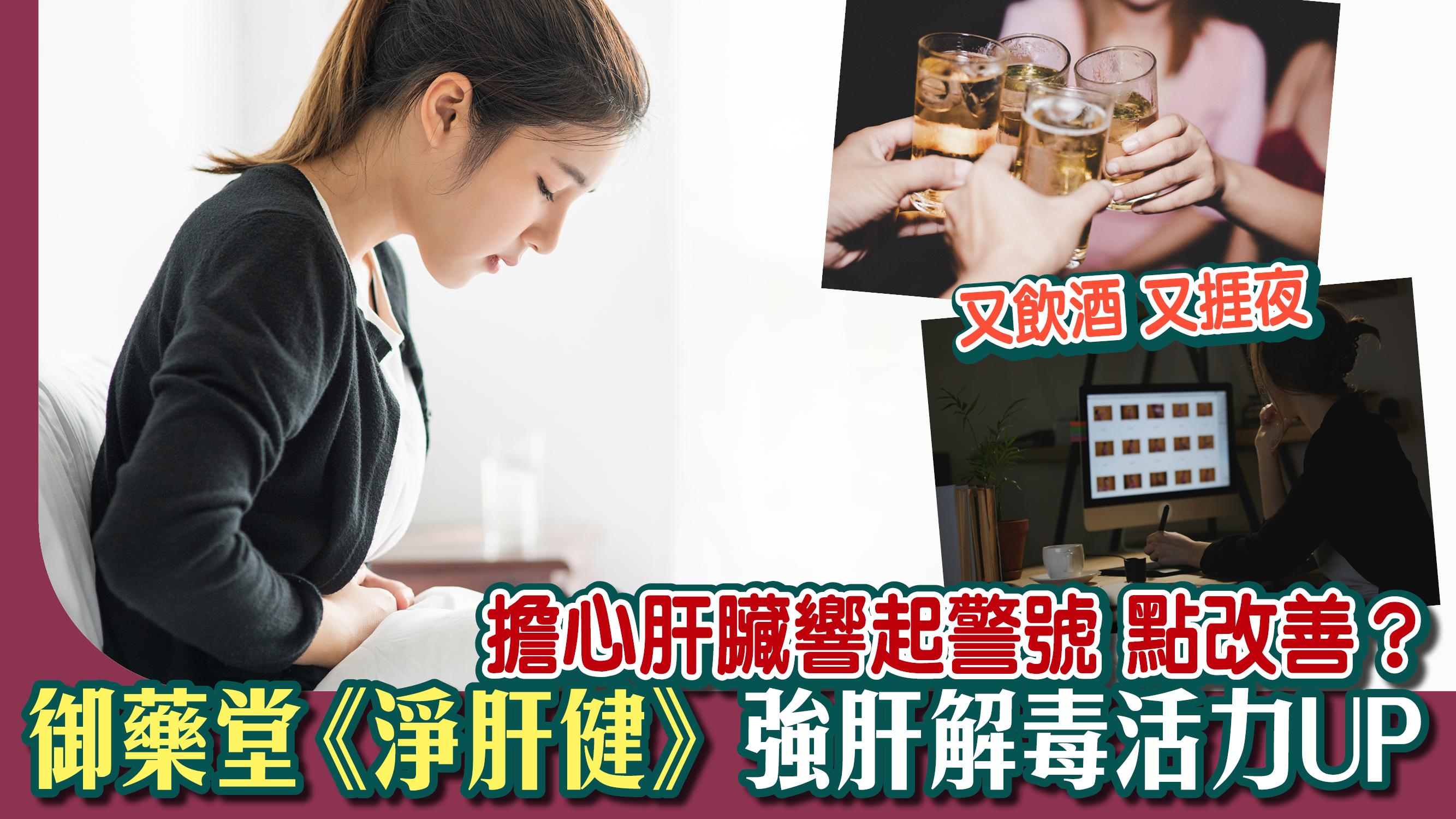 又飲酒、又捱夜 擔心肝臟響起警號 點改善？ 御藥堂淨肝健 強肝解毒活力UP