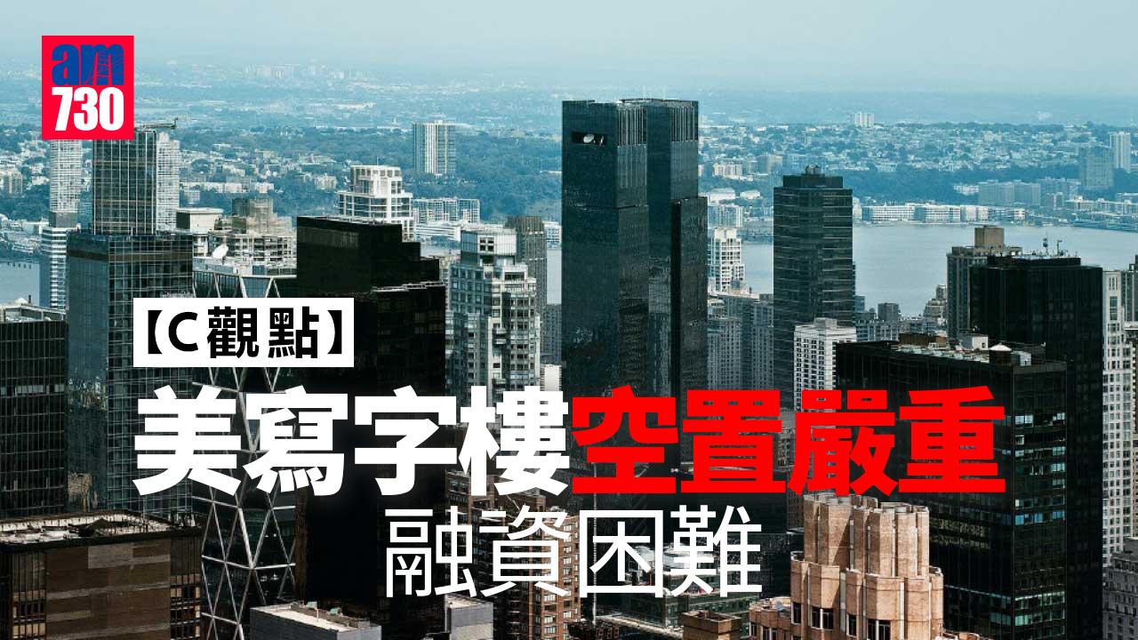 C觀點｜美寫字樓空置嚴重 融資困難