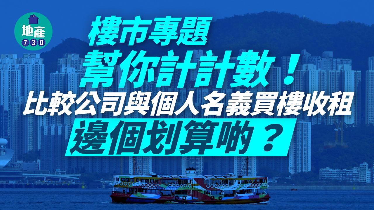 樓市專題｜幫你計計數！比較公司與個人名義買樓收租 邊個划算啲？
