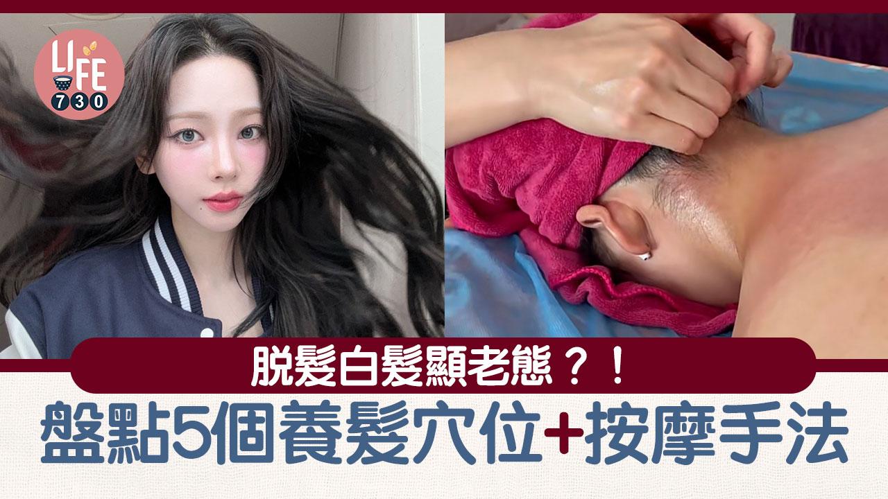 護髮｜脫髮白髮顯老態？！盤點5個養髮穴位+按摩手法
