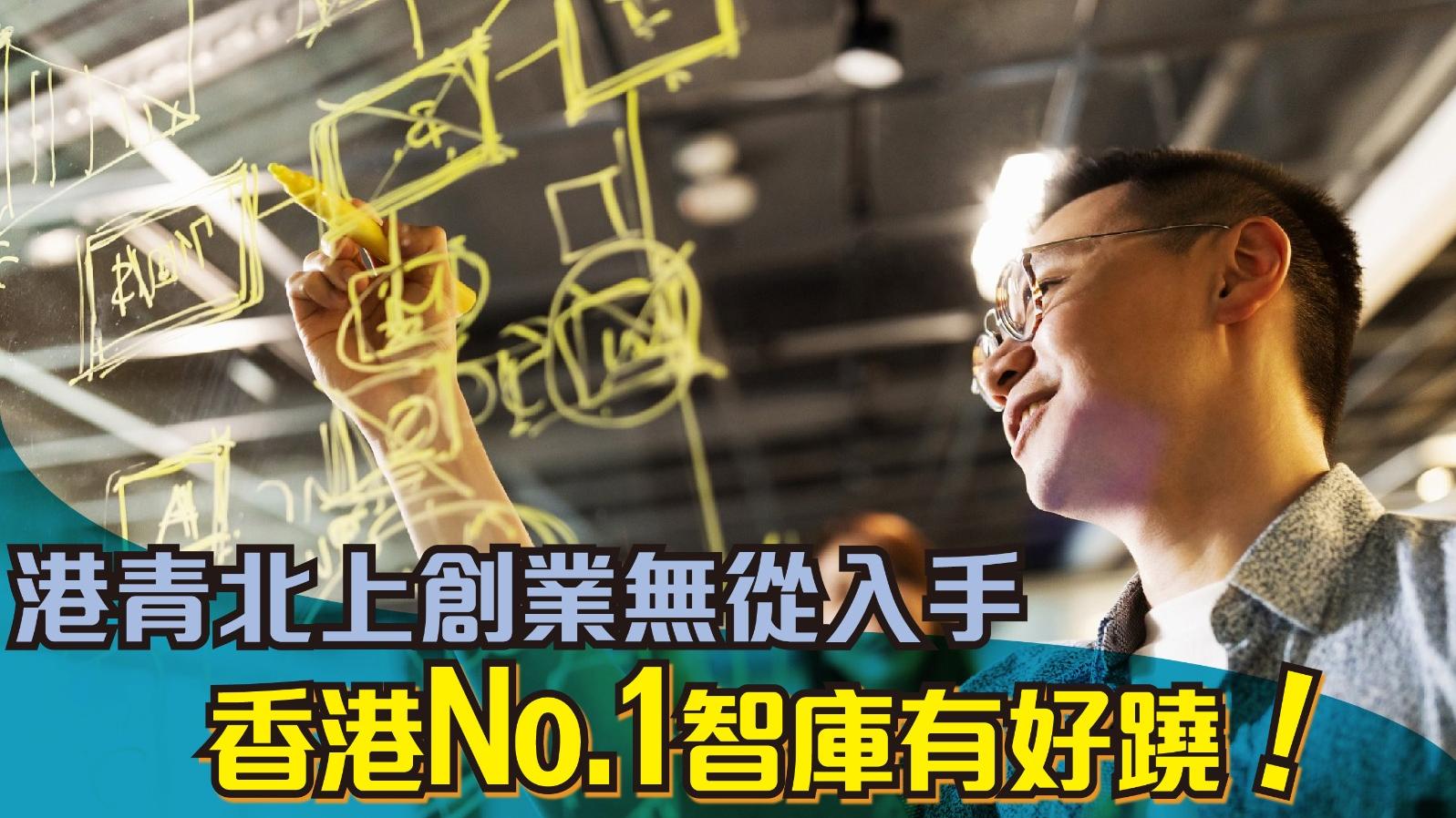 港青北上創業無從入手 香港No.1智庫有好蹺！
