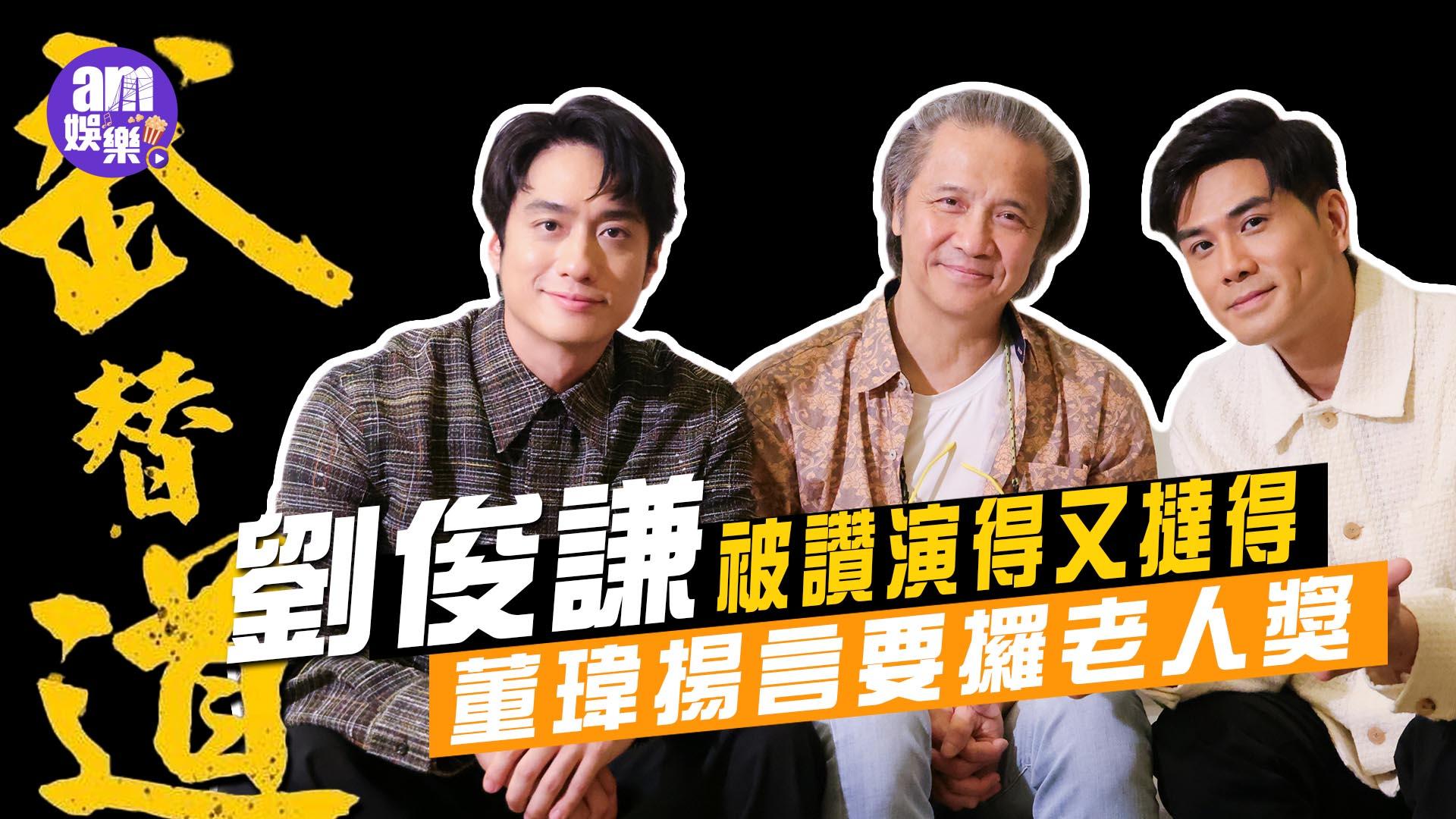 武替道專訪｜劉俊謙被讚演得又撻得 董瑋揚言要攞老人獎？(有片)