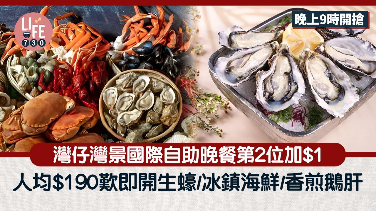 灣仔灣景國際自助晚餐第2位加$1！人均$190歎即開生蠔/冰鎮海鮮/香煎鴨肝 