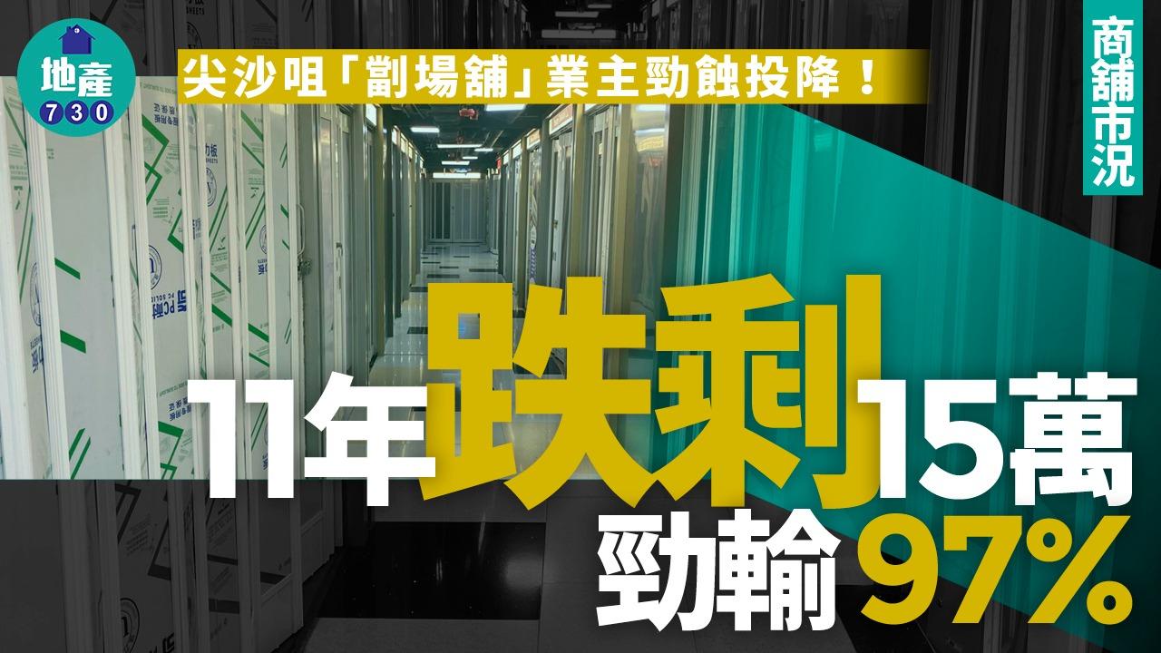 尖沙咀「劏場舖」業主勁蝕投降 11年跌剩15萬 勁輸97%｜商舖市況