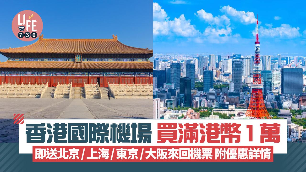 送機票︱香港國際機場 買滿港幣1萬 即送北京/上海/東京/大阪來回機票 附優惠詳情