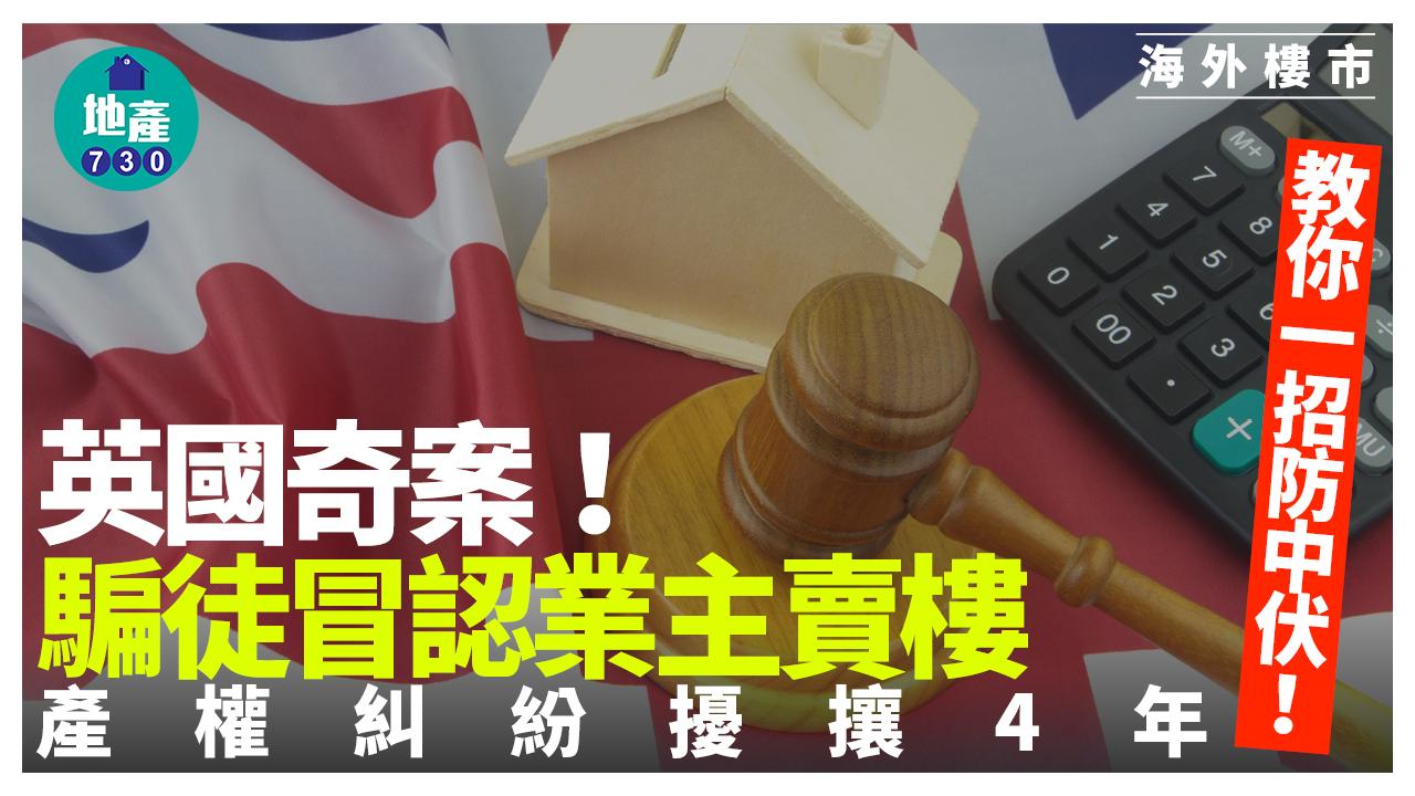 海外樓市｜英國奇案！騙徒冒認業主賣樓 產權糾紛擾攘4年 教你一招防中伏！