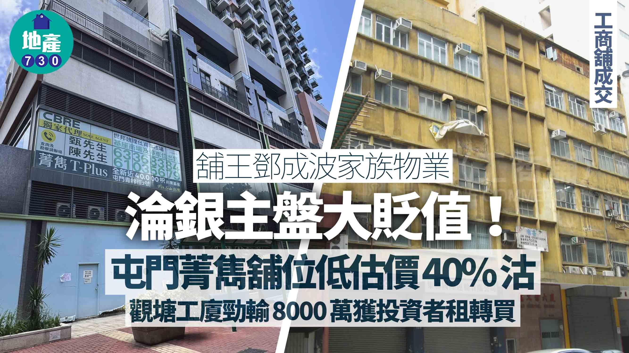 舖王鄧成波家族物業淪銀主盤大貶值 屯門菁雋舖位低估價40%沽 觀塘工廈勁輸8000萬