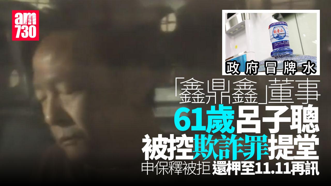 政府冒牌水｜鑫鼎鑫董事呂子聰被控欺詐罪提堂　申保釋被拒還柙11.11再訊(更新) 　