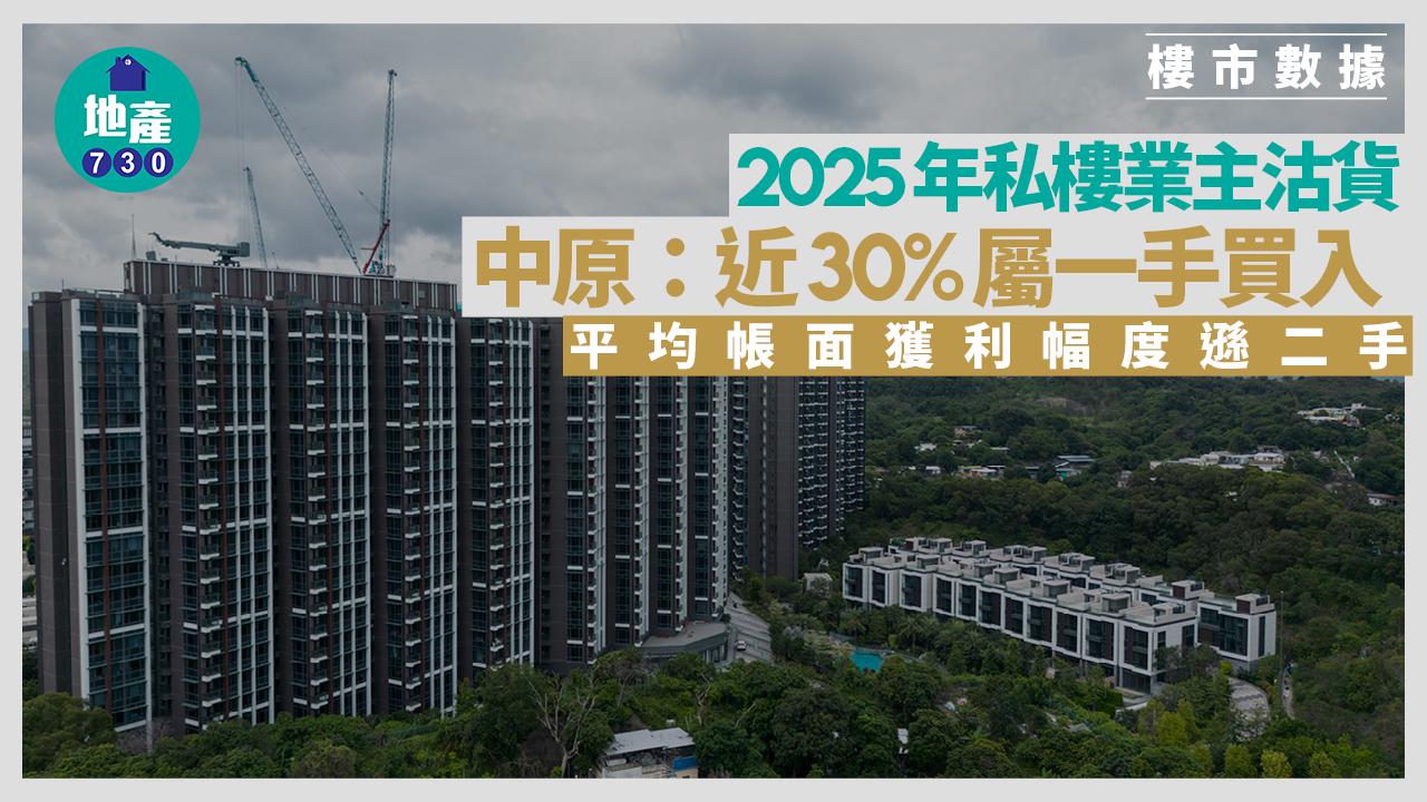 中原：2025年私樓業主沽貨近30%屬一手買入 平均帳面獲利幅度遜二手｜樓市數據