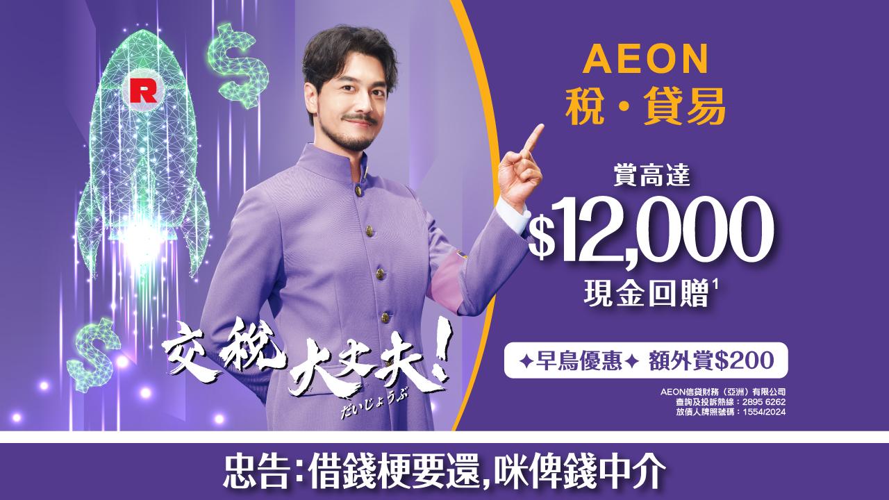 2025交稅攻略｜AEON「稅．貸易」 交稅無壓力 現金回贈高達HK$12,000 早鳥優惠再賞HK$200！