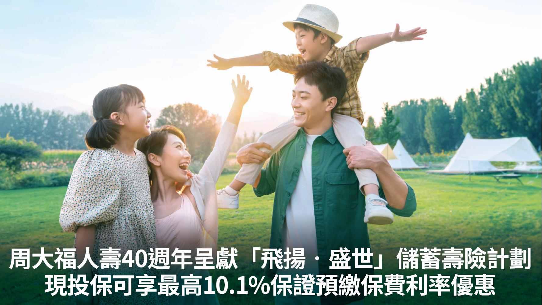周大福人壽40週年呈獻「飛揚‧盛世」儲蓄壽險計劃 現投保可享最高10.1%保證預繳保費利率優惠