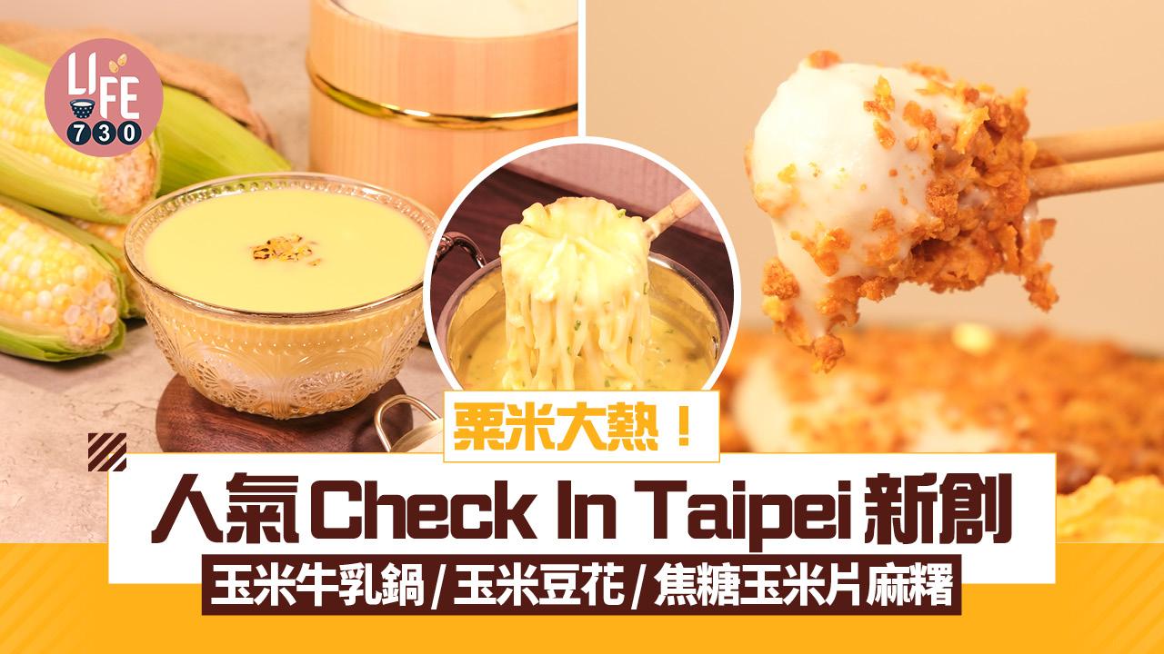 粟米大熱！人氣Check In Taipei新創玉米牛乳鍋/玉米豆花/焦糖玉米片麻糬
