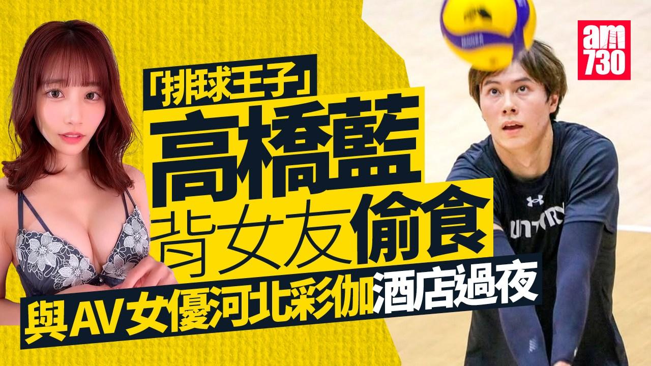 排球王子高橋藍偷食斷正 背大胸女友約AV女優河北彩伽酒店過夜