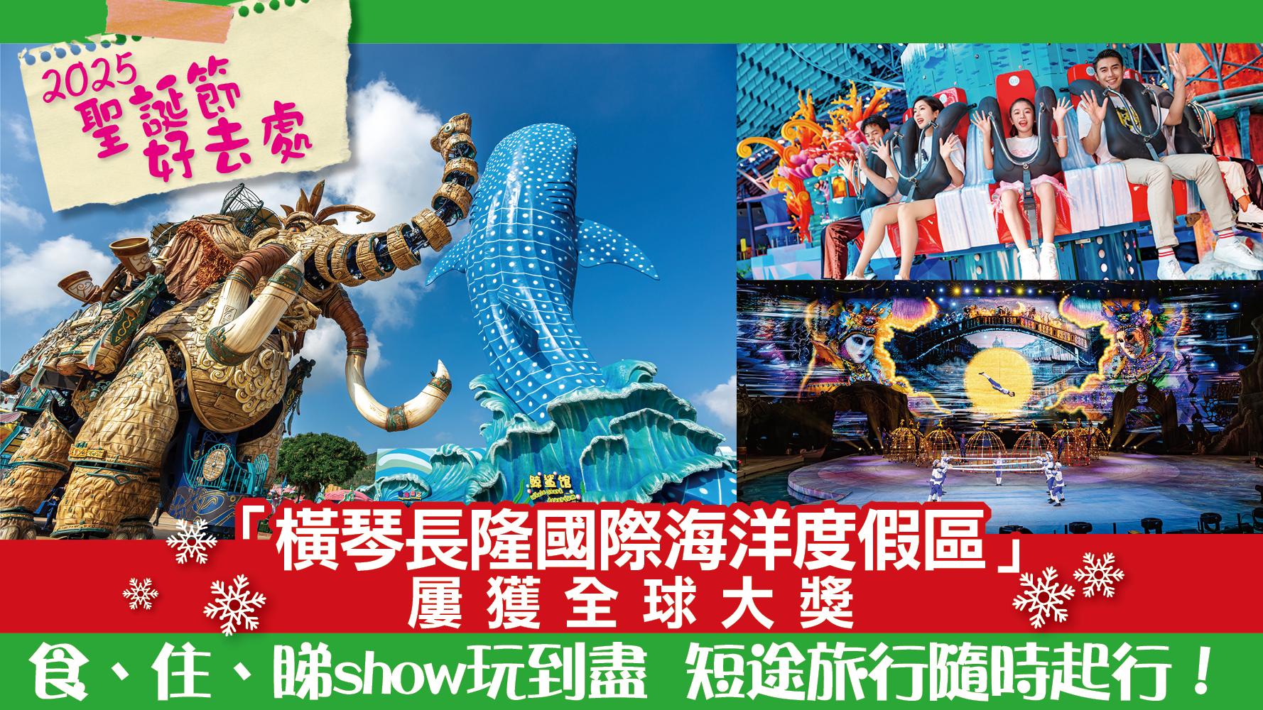 2025聖誕節好去處｜「橫琴長隆國際海洋度假區」 屢獲全球大獎 食、住、睇show玩到盡 短途旅行隨時起行！