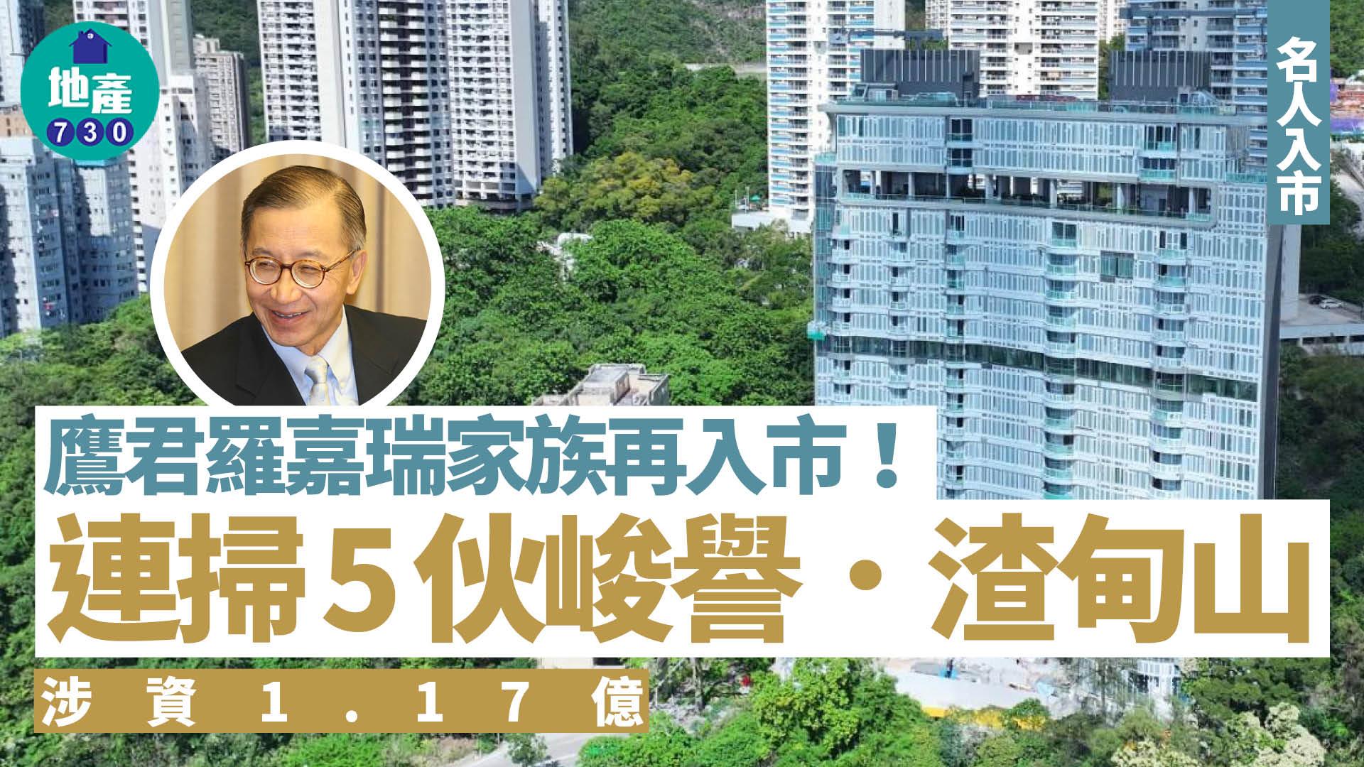 鷹君羅嘉瑞家族再入市！連掃5伙峻譽．渣甸山涉資1.17億｜名人入市