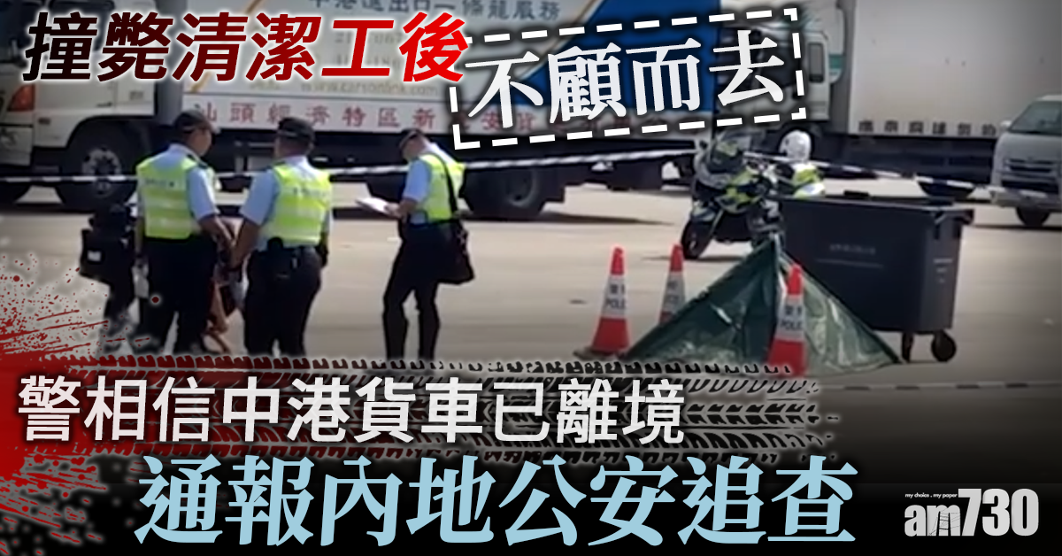 中港貨車撞斃清潔工後不顧而去 警相信已離境通報內地公安