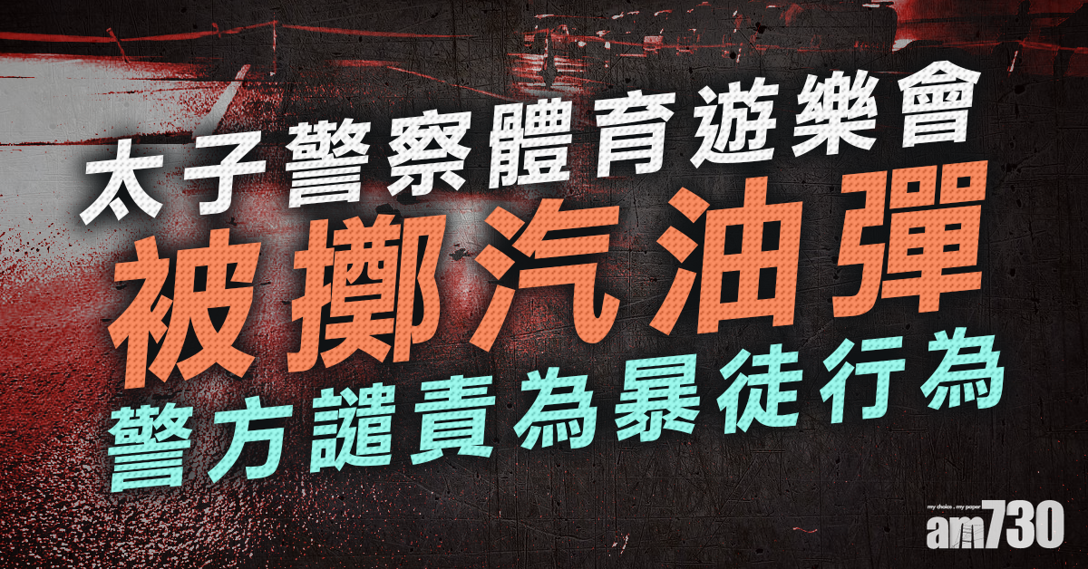 警方譴責太子警察體育遊樂會被擲汽油彈為暴徒行為
