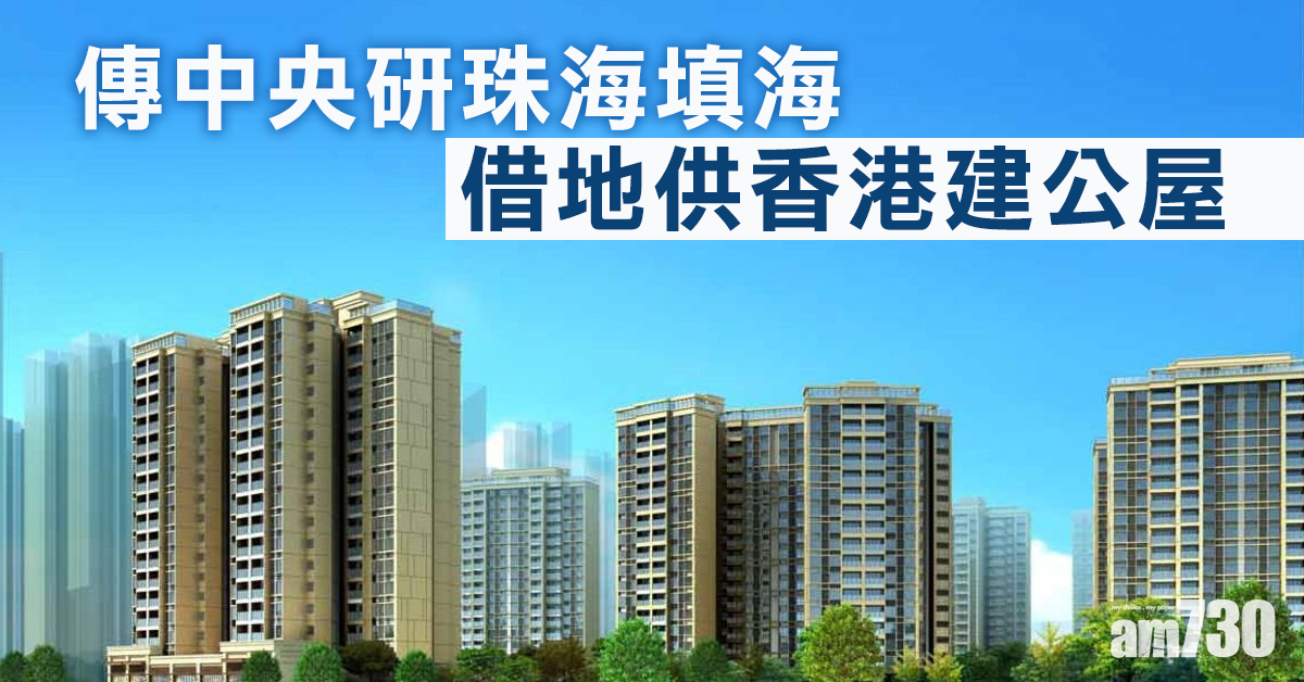 傳中央研珠海填海 借地供香港建公屋
