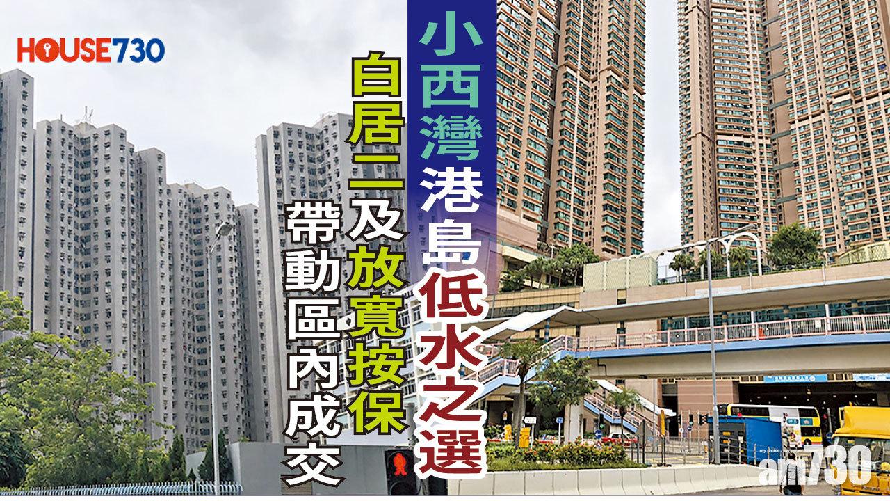  【HOUSE730搵樓大本營】小西灣 港島低水之選 白居二及放寬按保帶動區內成交