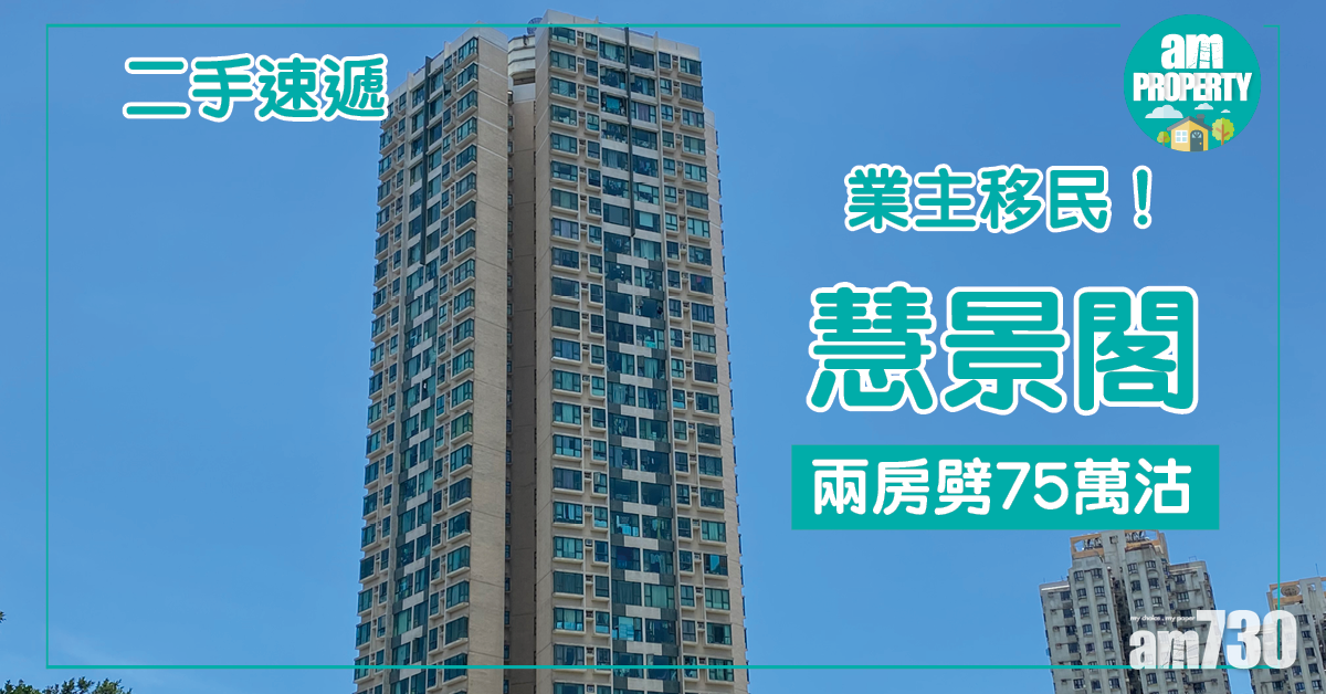 【二手速遞】業主移民！慧景閣兩房劈75萬沽