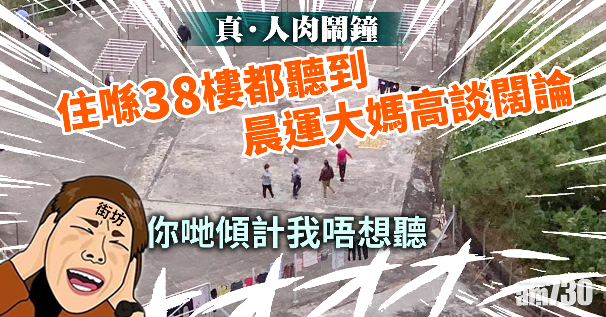 【擾人清夢】晨運大媽高談闊論 街坊：你哋傾計我唔想聽  