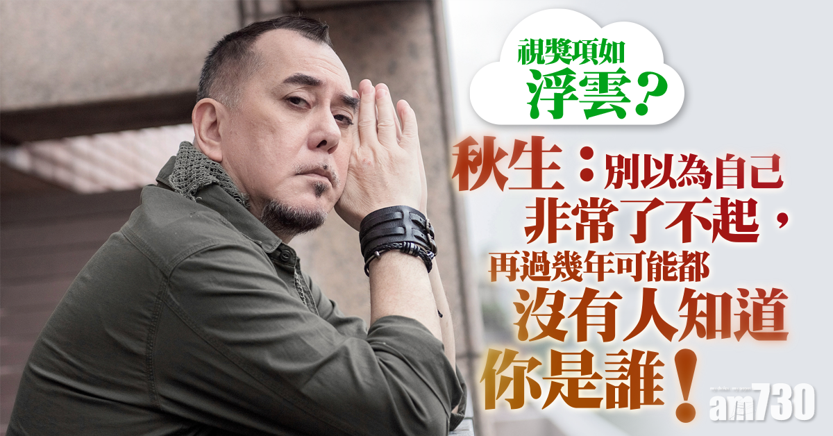 視獎項如浮雲？秋生︰過幾年可能沒有人知道你是誰