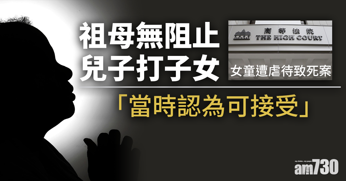 虐待致死｜女童祖母睹兒子打子女  當時認為可接受無阻止