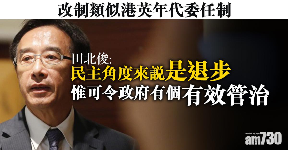 愛國者治港｜田北俊：選委會類似港英委任制　民主退步管治有效