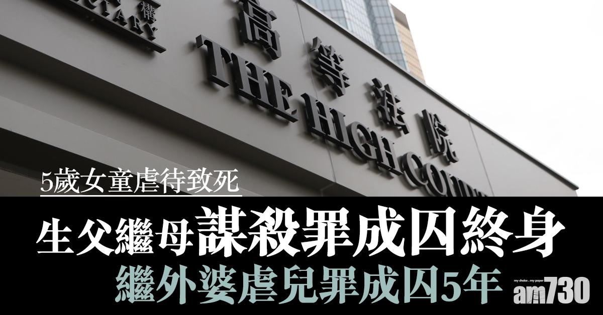 虐待致死｜5歲女童生父繼母謀殺罪成囚終身 繼外婆虐兒罪成囚5年