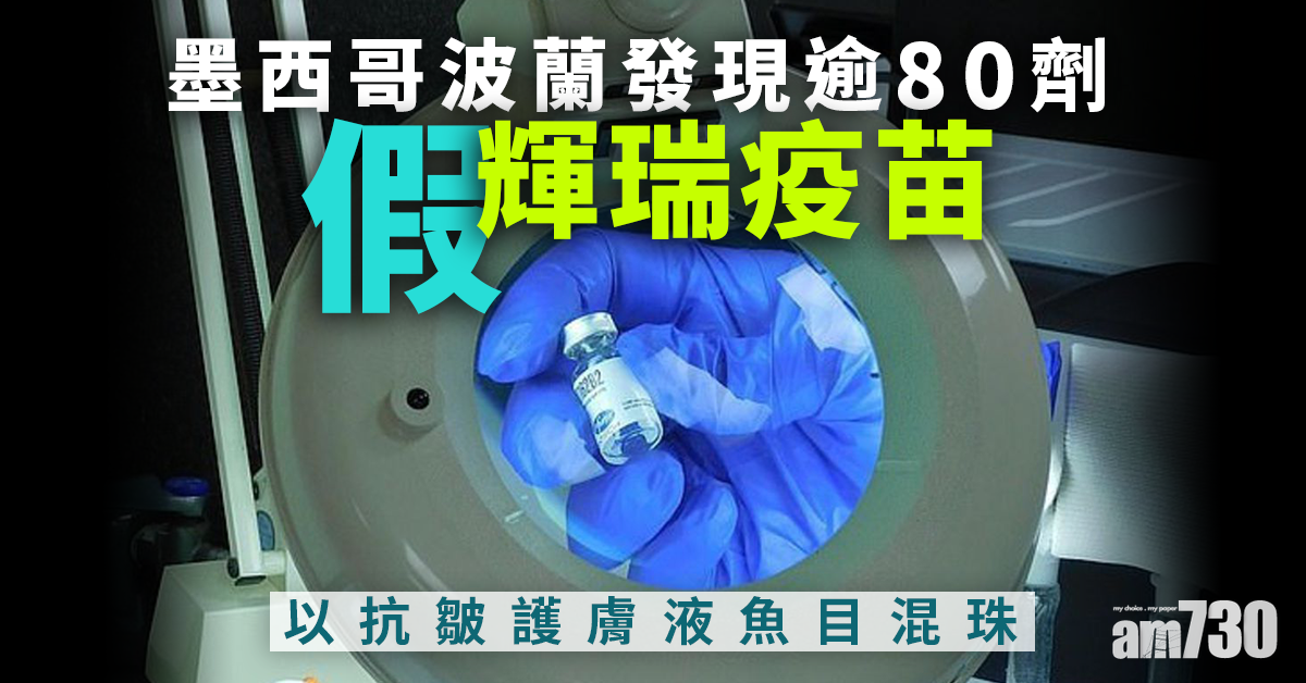 新冠肺炎｜墨西哥波蘭發現逾80劑假輝瑞疫苗   以抗皺護膚液魚目混珠
